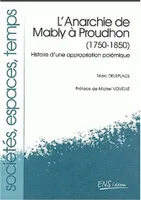 L'Anarchie de Mably à Proudhon (1750-1850), Histoire d'une appropriation polémique