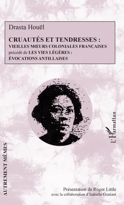 Cruautés et tendresses, Vieilles moeurs coloniales françaises - précédé de Les vies légères : évocations antillaises