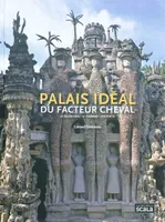 Palais idéal du facteur Cheval, le Palais idéal, le tombeau, les écrits