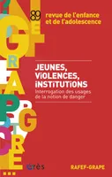 RAFEF-GRAPE 089 - Jeunes, violences, institutions, INTERROGATION DES USAGES DE LA NOTION DE DANGER