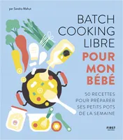 Batch cooking libre pour mon bébé - 50 recettes pour préparer ses petits pots de la semaine