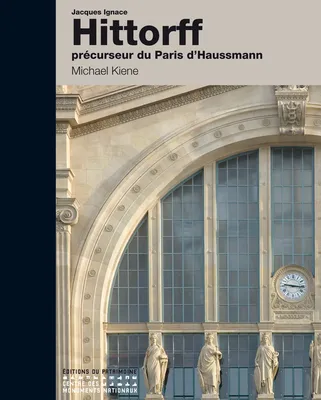 Jacques Ignace Hittorff - Précurseur du Paris d'Haussmann, précurseur du Paris d'Haussmann
