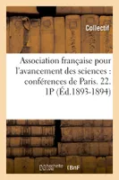 Association française pour l'avancement des sciences : conférences de Paris. 22. 1P (Éd.1893-1894)
