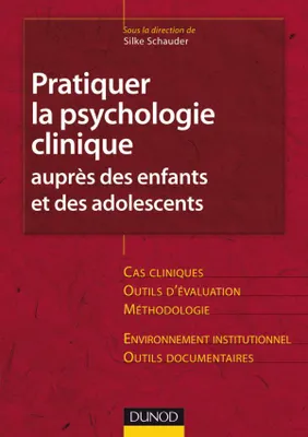 Pratiquer la psychologie clinique auprès des enfants et des adolescents, cas cliniques, outils d'évaluation, méthodologie, environnement institutionnel, outils documentaires