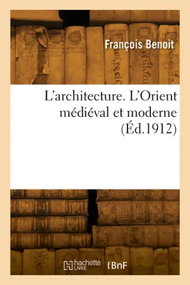 L'architecture. L'Orient médiéval et moderne