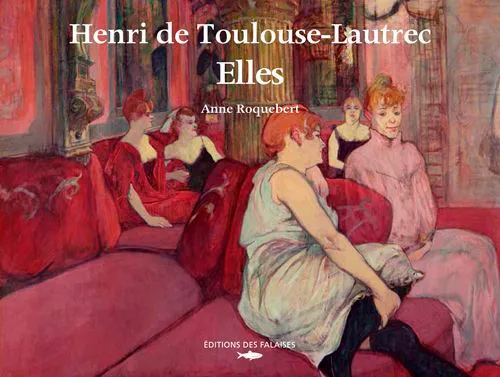 Livres Arts Beaux-Arts Peinture Henri de Toulouse-Lautrec , Elles Anne Roquebert