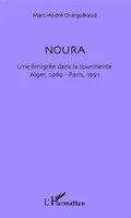 Noura, Une émigrée dans la tourmente - Alger, 1969 - Paris, 1991
