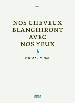 Livres Littérature et Essais littéraires Romans contemporains Francophones NOS CHEVEUX BLANCHIRONT AVEC NOS YEUX Thomas Vinau