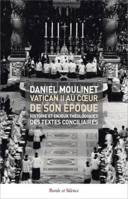 Vatican II au coeur de son époque, Histoire et enjeux théologiques des textes conciliaires