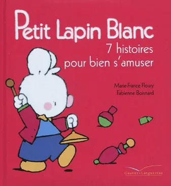 Petit Lapin blanc, pour grandir tendrement, PETIT LAPIN BLANC : 7 HISTOIRES POUR BIEN S'AMUSER, 7 histoires pour bien s'amuser