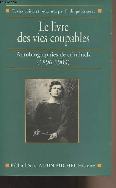 Livres Sciences Humaines et Sociales Sciences sociales Le Livre des Vies Coupables, Autobiographies de Criminels (1896-1909) Philippe Artières