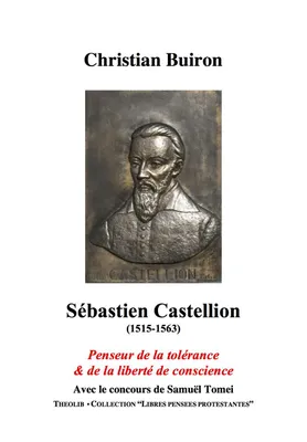 Sébastien Castellion, 1515-1563, Penseur de la tolérance & de la liberté de conscience