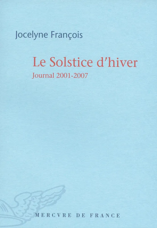 Livres Littérature et Essais littéraires Romans contemporains Francophones Le Solstice d'hiver, Journal 2001-2007 Jocelyne François