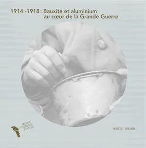 1, 1914-1918, bauxite et aluminium au coeur de la Grande guerre, [exposition, musée des gueules rouges, tourves, du 5 juillet au 14 décembre 2014]