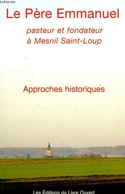 Le Pere Emmanuel - Pasteur et Fondateur a Mesnil Saint-Loup, pasteur et fondateur à Mesnil-Saint-Loup