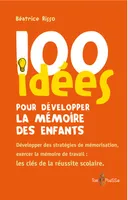 100 idées pour développer la mémoire des enfants, Développer des stratégies de mémorisation, exercer la mémoire de travail : les clés de la réussite scolaire.