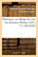 Plutarque, ou Abrégé des vies des hommes illustres. Ed 5,T 1 (Éd.1826)