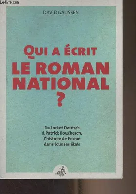Qui a écrit le roman national ?, De Lórant Deutsch à Patrick Boucheron. L'histoire de France dans tous ses états !