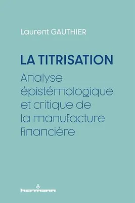 La Titrisation, Analyse épistémologique et critique de la manufacture financière