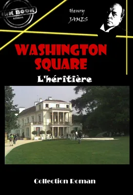 Washington square : L’héritière [édition intégrale revue et mise à jour], édition intégrale