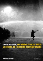 Chris Marker, les médias et le XXe siècle. Le revers de l'histoire contemporaine