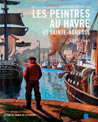 Les Peintres au Havre et Sainte-Adresse 1516-1940, 1516-1940