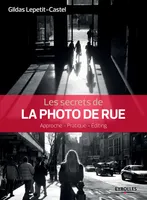 Les secrets de la photo de rue, Approche - Pratique - Editing
