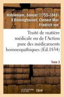 Traité de matière médicale ou de l'Action pure des médicaments homoeopathiques. Tome 3