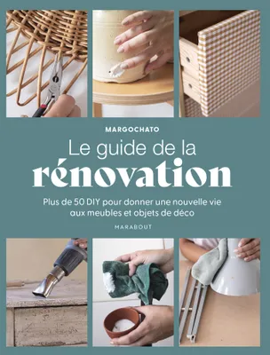 Le guide de la rénovation, Plus de 50 DIY pour donner une nouvelle vie aux meubles et objets de déco