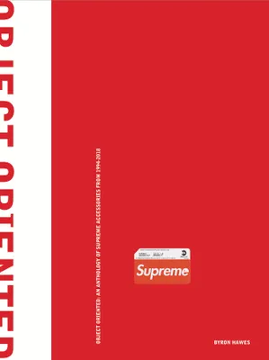Object Oriented : An Anthology of Supreme Accessories from 1994 to 2018 /anglais
