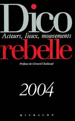 Dico rebelle : Acteurs, lieux, mouvements, [2004]