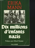 Dix millions d'enfants nazis Mann, Erika; Mann, Thomas; Grosser, Alfred; Wintzen, Elisabeth; Wintzen, René and Luquet, Dominique