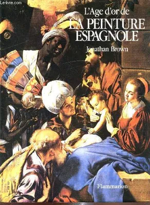 L'age d'or de la peinture espagnole, - TRADUIT DE L'AMERICAIN