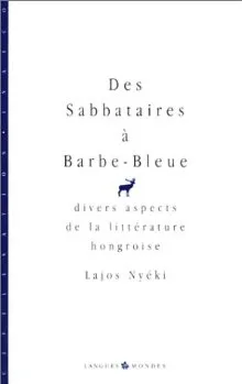 Des sabbataires à Barbe-Bleue, Divers aspects de la littérature hongroise