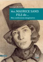Moi, Maurice Sand, fils de..., Mes confessions imaginaires