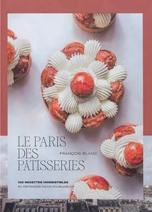 Le Paris des pâtisseries, 100 recettes irrésistibles : 50 pâtissiers incontournables