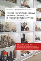 Thesis, n° 17, 2016-2017, Le musée disciplinaire comme lieu d'organisation et de production des savoirs. Conversations avec Dominique Poulot