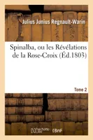 Spinalba, ou les Révélations de la Rose-Croix. Tome 2
