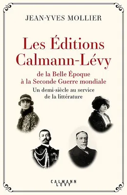 Les Éditions Calmann-Lévy de la Belle Époque à la Seconde Guerre mondiale, Un demi-siècle au service de la littérature, 1891-1941