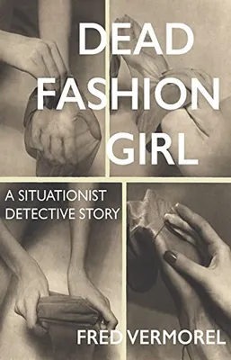 Dead Fashion Girl A Situationist Detective Story /anglais