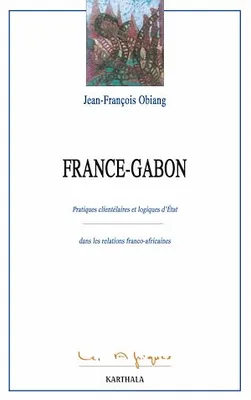 France-Gabon, Pratiques clientélaires et logiques d'Etat