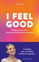 I FEEL GOOD : 5 étapes pour activer le pouvoir des émotions positives, 5 étapes pour activer le pouvoir des émotions positives