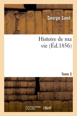 Histoire de ma vie. Tome 2 (Éd.1856)