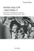 Auriez-vous crié Heil Hitler ?, soumission et résistances au nazisme