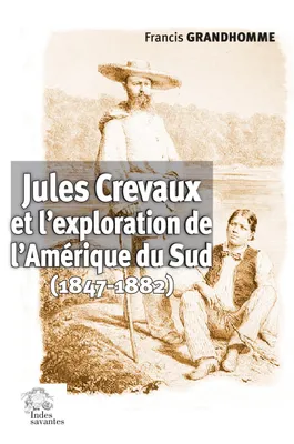 Jules Crevaux et l'exploration de l'Amérique du Sud, (1847-1882)