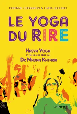 Le yoga du rire - Hasya yoga et clubs de rire du Dr Madan Kataria, Hasya yoga et clubs de rire du Dr Madan Kataria