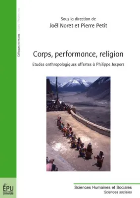 Corps, performance, religion - études anthropologiques offertes à Philippe Jespers, études anthropologiques offertes à Philippe Jespers
