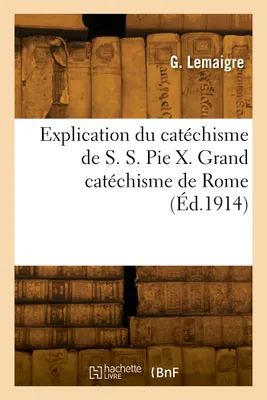 Explication du catéchisme de S. S. Pie X. Grand catéchisme de Rome