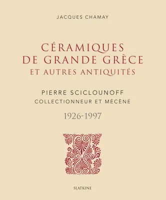 Céramiques de Grande Grèce et autres antiquités, Pierre sciclounoff, collectionneur et mécène, 1926-1997