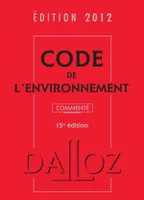 Code de l'environnement 2012, commenté - 15e éd., Codes Dalloz Professionnels